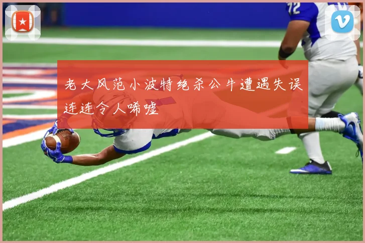 老大风范小波特绝杀公牛遭遇失误连连令人唏嘘